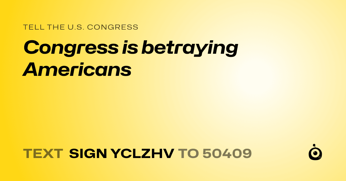 A shareable card that reads "tell the U.S. Congress: Congress is betraying Americans" followed by "text sign YCLZHV to 50409"