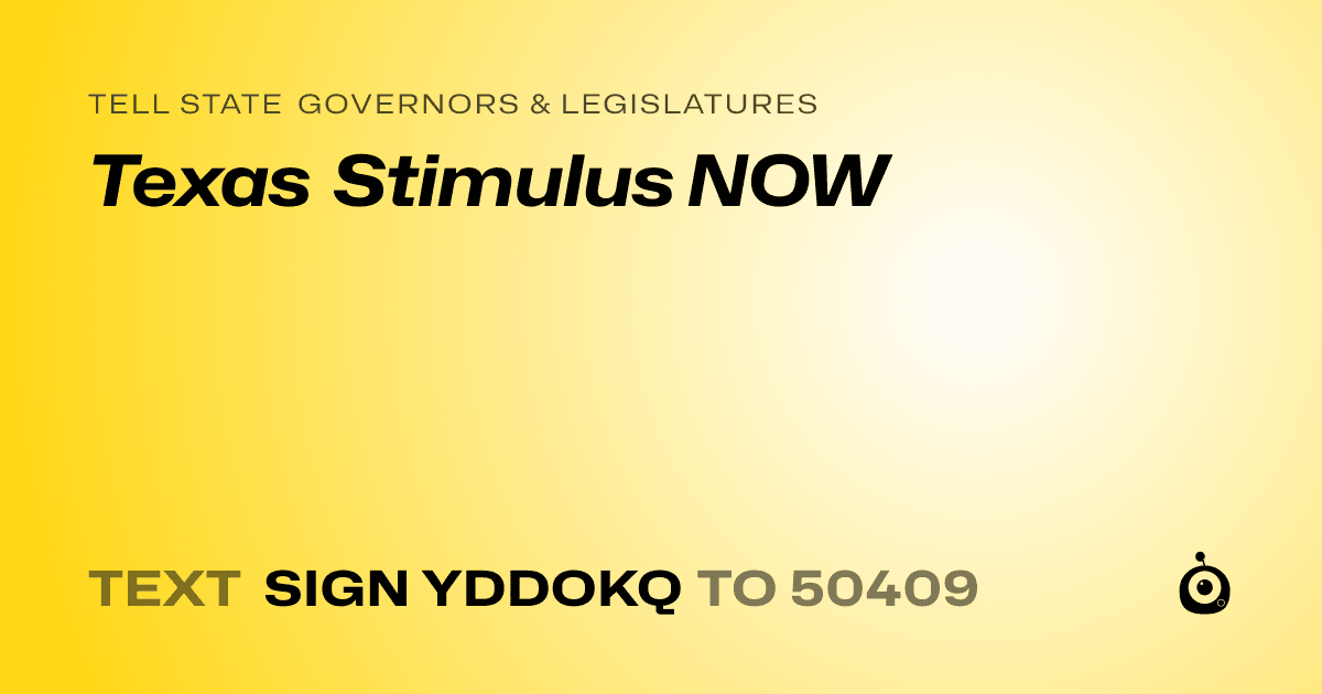 A shareable card that reads "tell State Governors & Legislatures: Texas Stimulus NOW" followed by "text sign YDDOKQ to 50409"