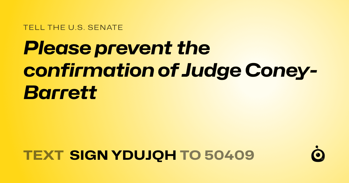 A shareable card that reads "tell the U.S. Senate: Please prevent the confirmation of Judge Coney-Barrett" followed by "text sign YDUJQH to 50409"