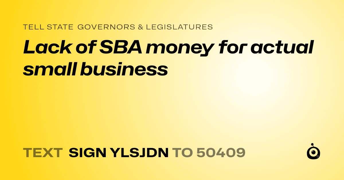 A shareable card that reads "tell State Governors & Legislatures: Lack of SBA money for actual small business" followed by "text sign YLSJDN to 50409"