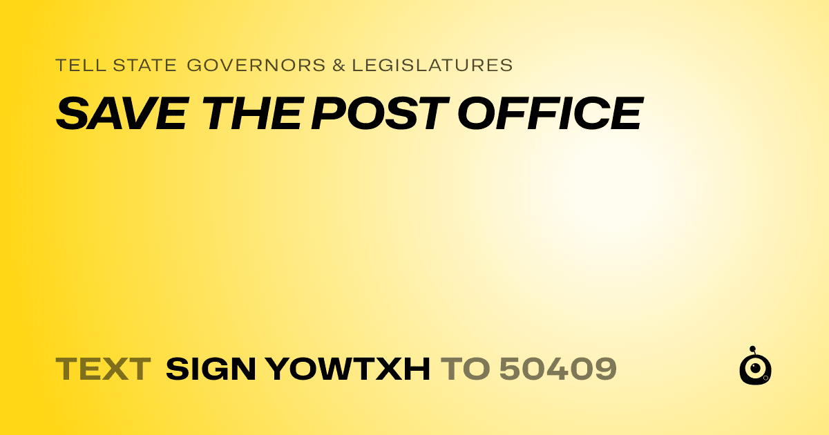 A shareable card that reads "tell State Governors & Legislatures: SAVE THE POST OFFICE" followed by "text sign YOWTXH to 50409"