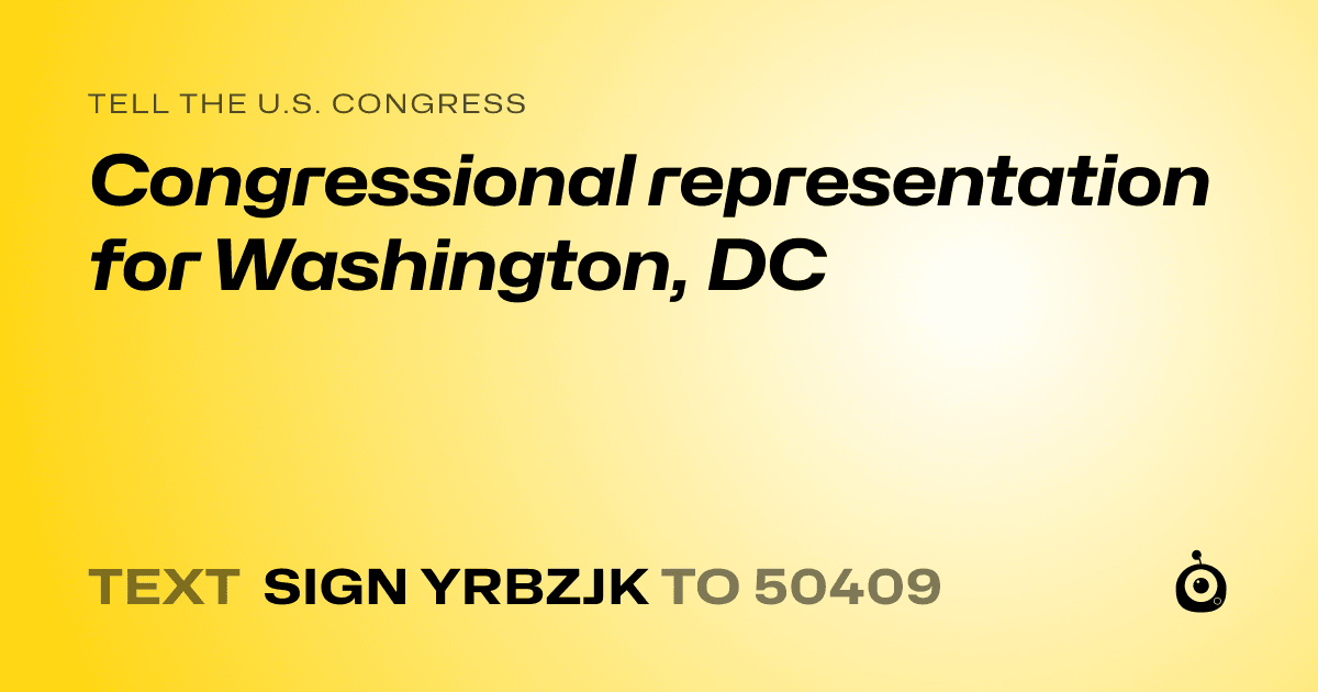 A shareable card that reads "tell the U.S. Congress: Congressional representation for Washington, DC" followed by "text sign YRBZJK to 50409"