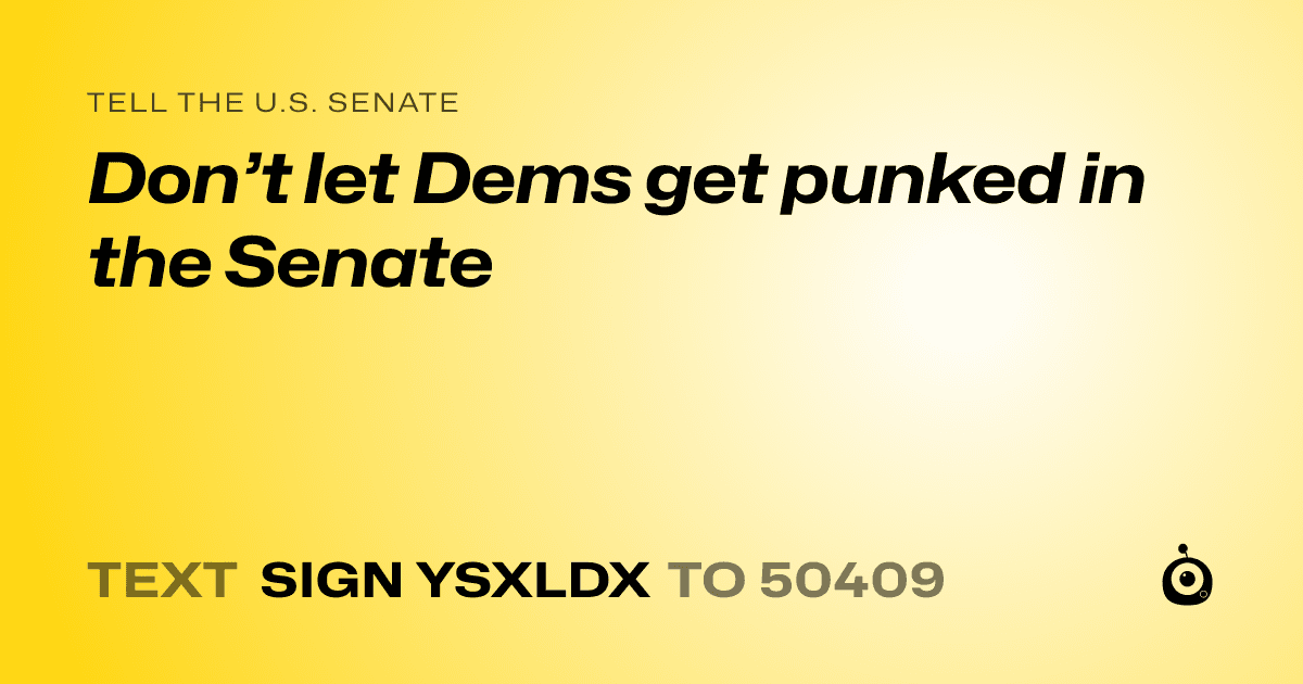 A shareable card that reads "tell the U.S. Senate: Don’t let Dems get punked in the Senate" followed by "text sign YSXLDX to 50409"