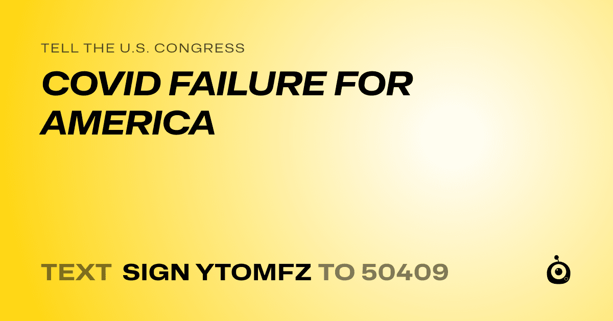 A shareable card that reads "tell the U.S. Congress: COVID FAILURE FOR AMERICA" followed by "text sign YTOMFZ to 50409"