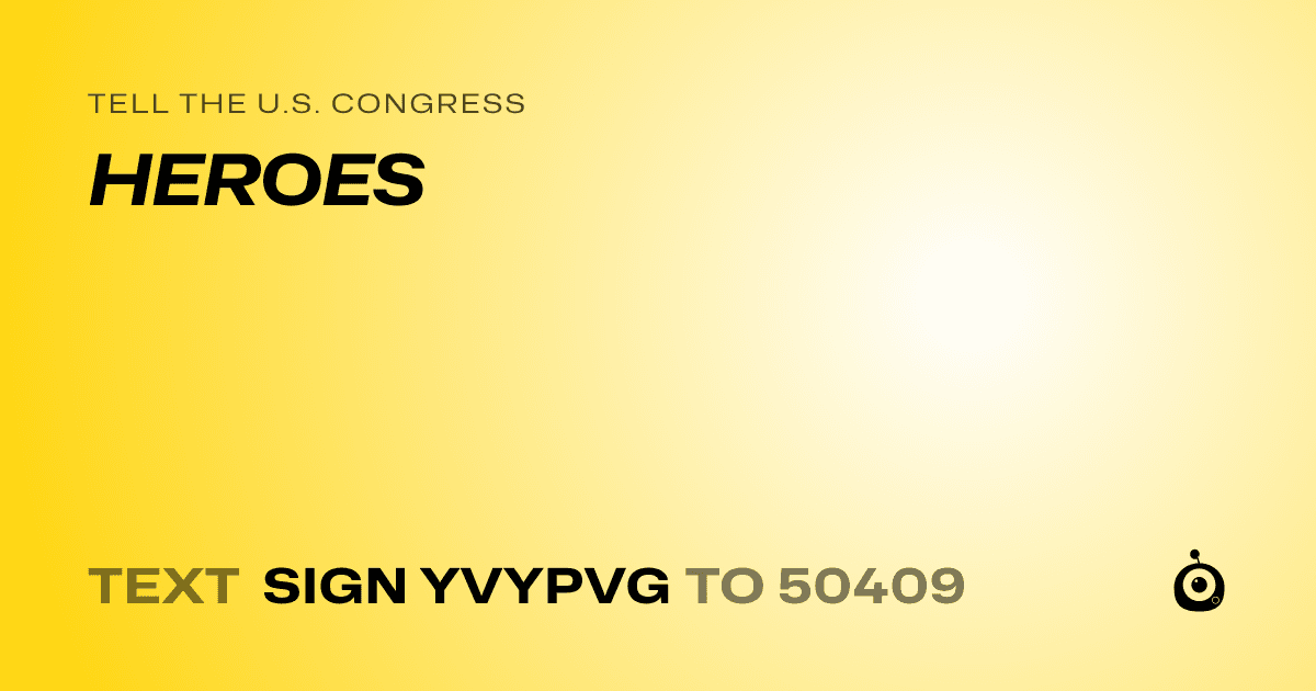 A shareable card that reads "tell the U.S. Congress: HEROES" followed by "text sign YVYPVG to 50409"