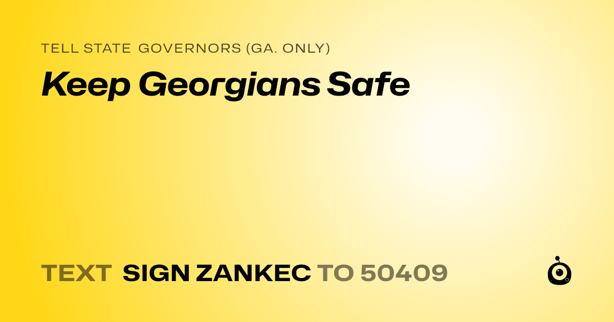 A shareable card that reads "tell State Governors (Ga. only): Keep Georgians Safe" followed by "text sign ZANKEC to 50409"