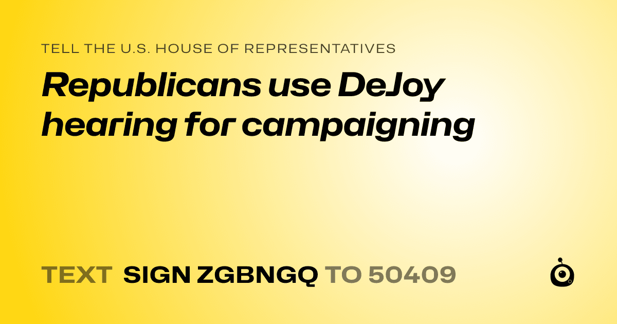 A shareable card that reads "tell the U.S. House of Representatives: Republicans use DeJoy hearing for campaigning" followed by "text sign ZGBNGQ to 50409"