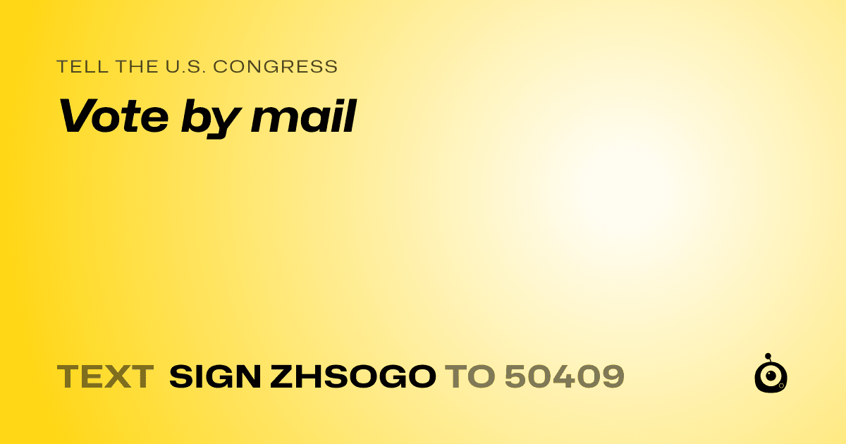 A shareable card that reads "tell the U.S. Congress: Vote by mail" followed by "text sign ZHSOGO to 50409"