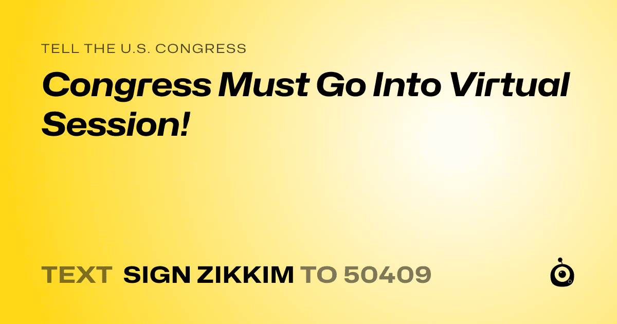 A shareable card that reads "tell the U.S. Congress: Congress Must Go Into Virtual Session!" followed by "text sign ZIKKIM to 50409"
