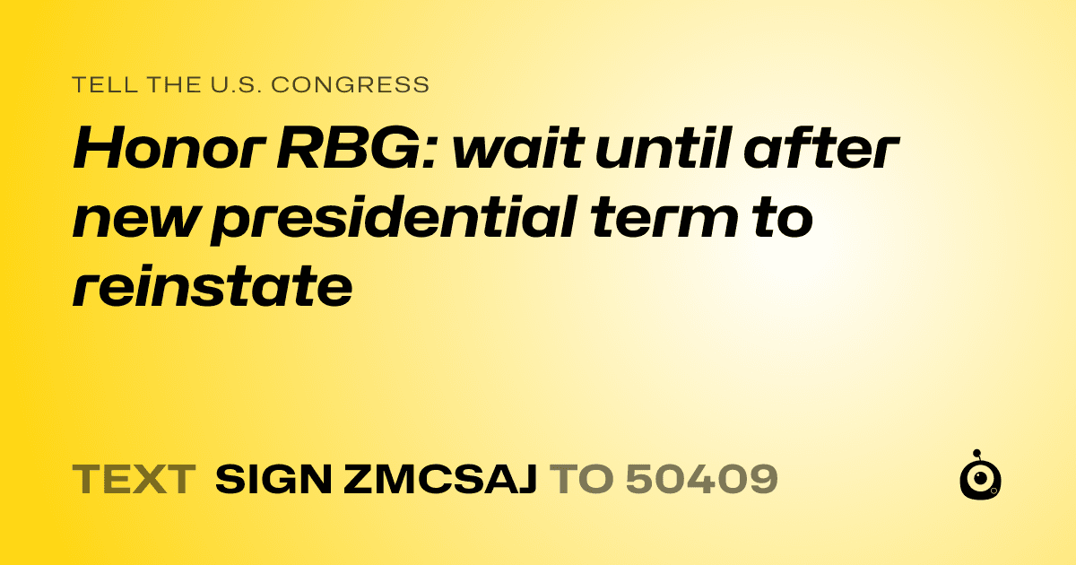 A shareable card that reads "tell the U.S. Congress: Honor RBG: wait until after new presidential term to reinstate" followed by "text sign ZMCSAJ to 50409"
