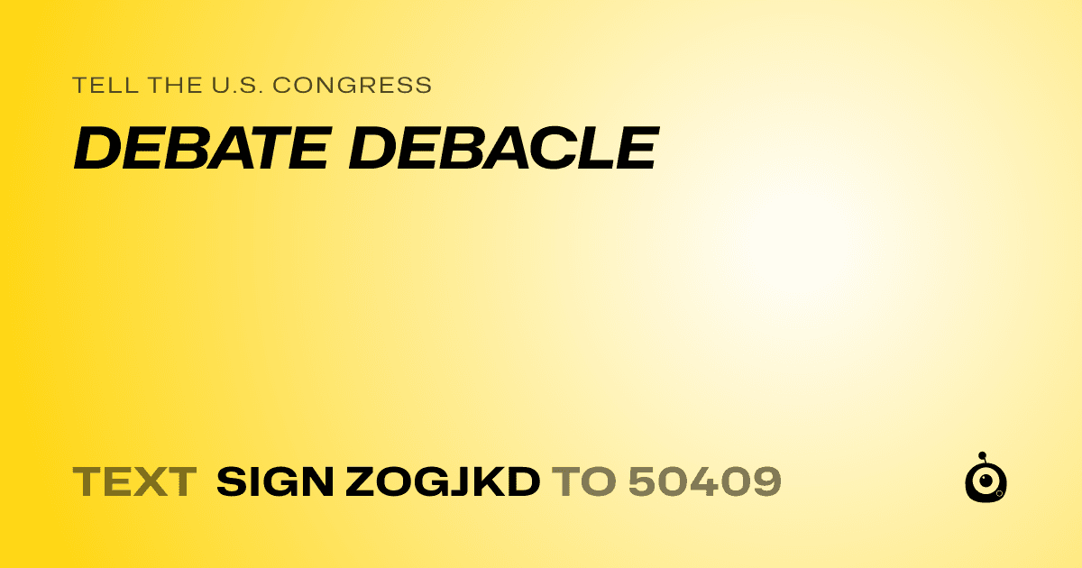 A shareable card that reads "tell the U.S. Congress: DEBATE DEBACLE" followed by "text sign ZOGJKD to 50409"