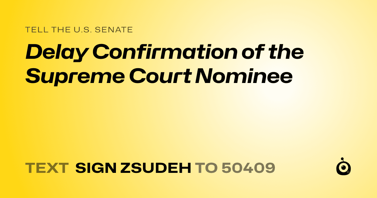 A shareable card that reads "tell the U.S. Senate: Delay Confirmation of the Supreme Court Nominee" followed by "text sign ZSUDEH to 50409"