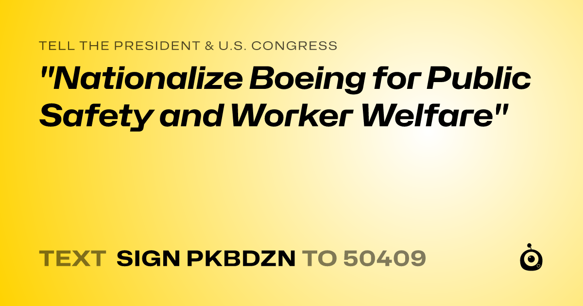 A shareable card that reads "tell the President & U.S. Congress: "Nationalize Boeing for Public Safety and Worker Welfare"" followed by "text sign PKBDZN to 50409"