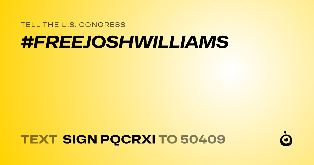 A shareable card that reads "tell the U.S. Congress: #FREEJOSHWILLIAMS" followed by "text sign PQCRXI to 50409"