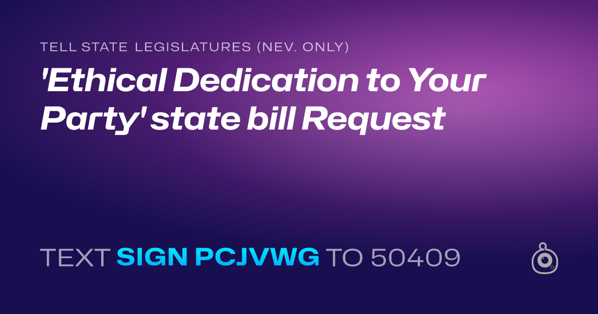 A shareable card that reads "tell State Legislatures (Nev. only): 'Ethical Dedication  to Your Party' state bill Request" followed by "text sign PCJVWG to 50409"
