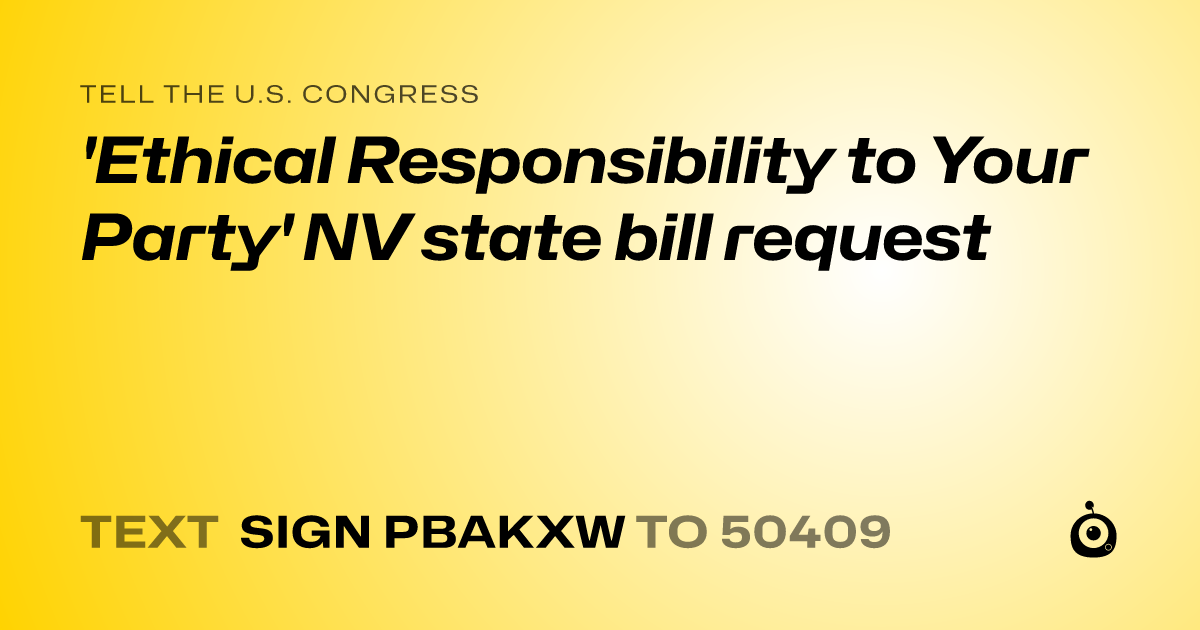 A shareable card that reads "tell the U.S. Congress: 'Ethical Responsibility to Your Party' NV  state bill request" followed by "text sign PBAKXW to 50409"