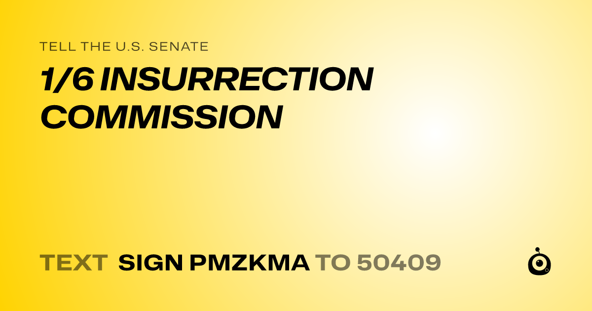 A shareable card that reads "tell the U.S. Senate: 1/6 INSURRECTION COMMISSION" followed by "text sign PMZKMA to 50409"