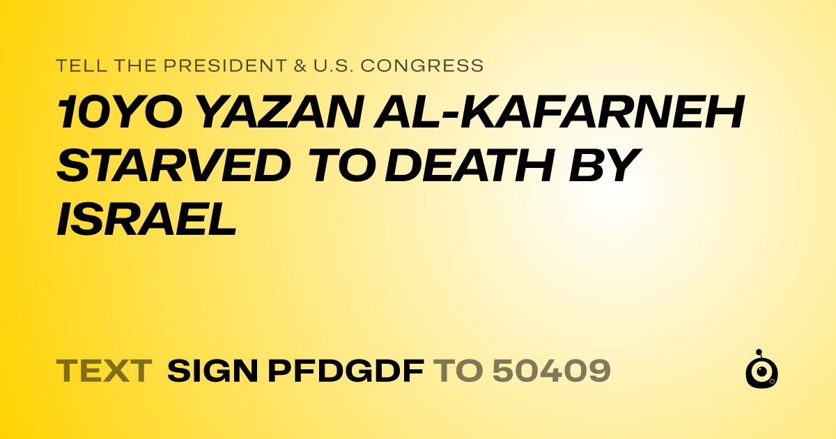 A shareable card that reads "tell the President & U.S. Congress: 10YO YAZAN AL-KAFARNEH STARVED TO DEATH BY ISRAEL" followed by "text sign PFDGDF to 50409"