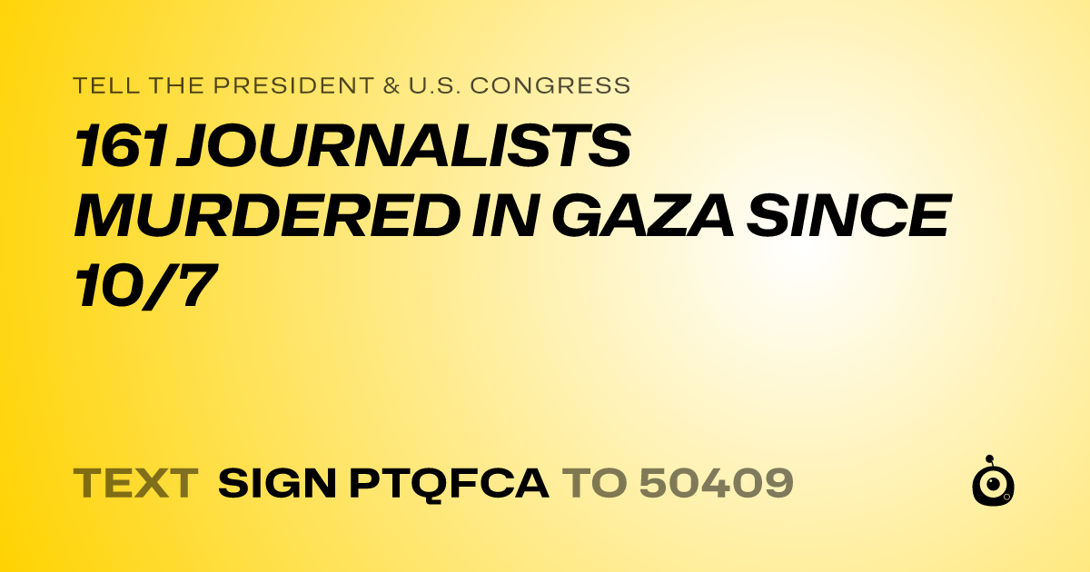 A shareable card that reads "tell the President & U.S. Congress: 161 JOURNALISTS MURDERED IN GAZA SINCE 10/7" followed by "text sign PTQFCA to 50409"