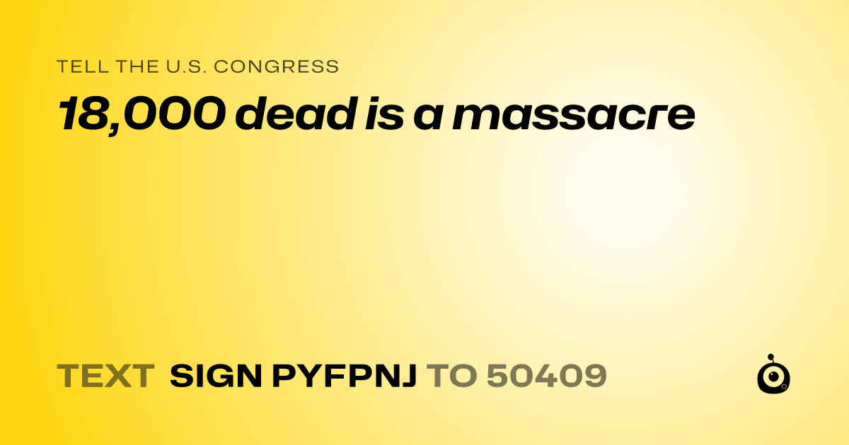 A shareable card that reads "tell the U.S. Congress: 18,000 dead is a massacre" followed by "text sign PYFPNJ to 50409"