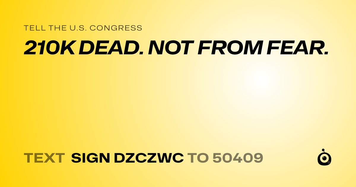 A shareable card that reads "tell the U.S. Congress: 210K DEAD. NOT FROM FEAR." followed by "text sign DZCZWC to 50409"