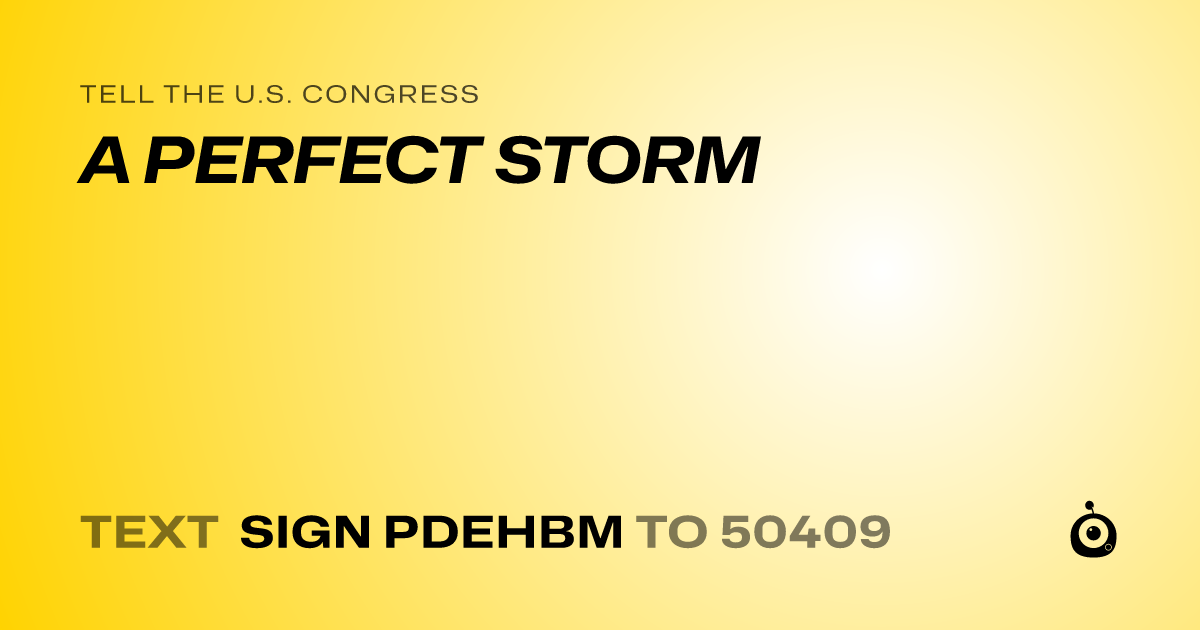 A shareable card that reads "tell the U.S. Congress: A PERFECT STORM" followed by "text sign PDEHBM to 50409"