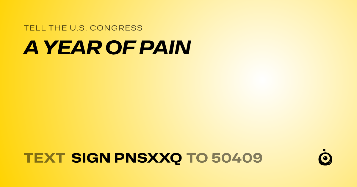 A shareable card that reads "tell the U.S. Congress: A YEAR OF PAIN" followed by "text sign PNSXXQ to 50409"