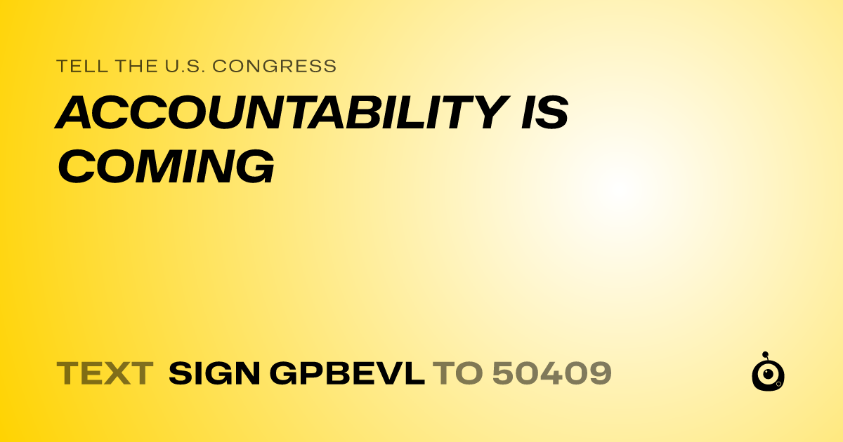 A shareable card that reads "tell the U.S. Congress: ACCOUNTABILITY IS COMING" followed by "text sign GPBEVL to 50409"
