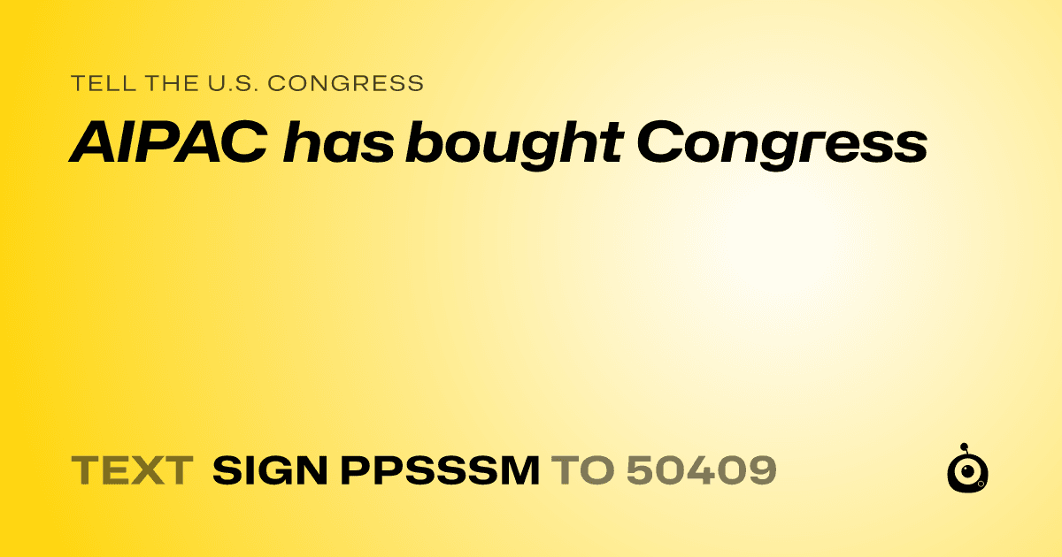 A shareable card that reads "tell the U.S. Congress: AIPAC has bought Congress" followed by "text sign PPSSSM to 50409"