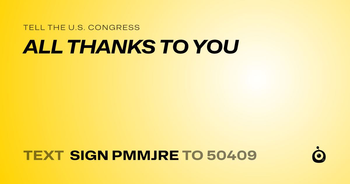 A shareable card that reads "tell the U.S. Congress: ALL THANKS TO YOU" followed by "text sign PMMJRE to 50409"