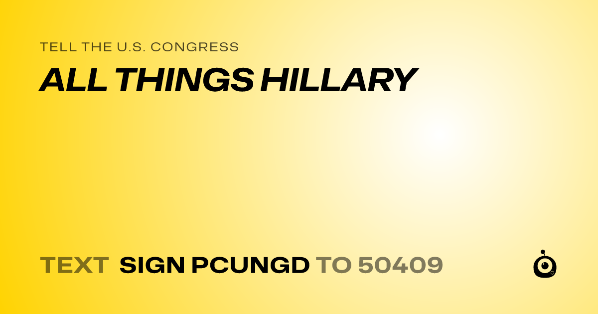 A shareable card that reads "tell the U.S. Congress: ALL THINGS HILLARY" followed by "text sign PCUNGD to 50409"