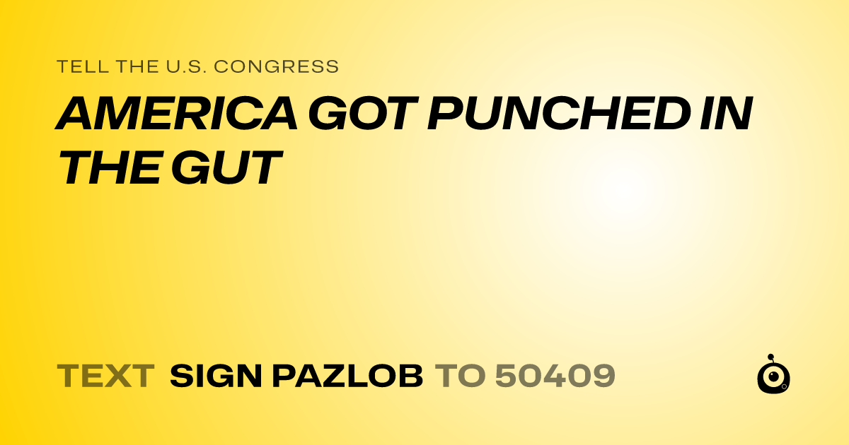 A shareable card that reads "tell the U.S. Congress: AMERICA GOT PUNCHED IN THE GUT" followed by "text sign PAZLOB to 50409"