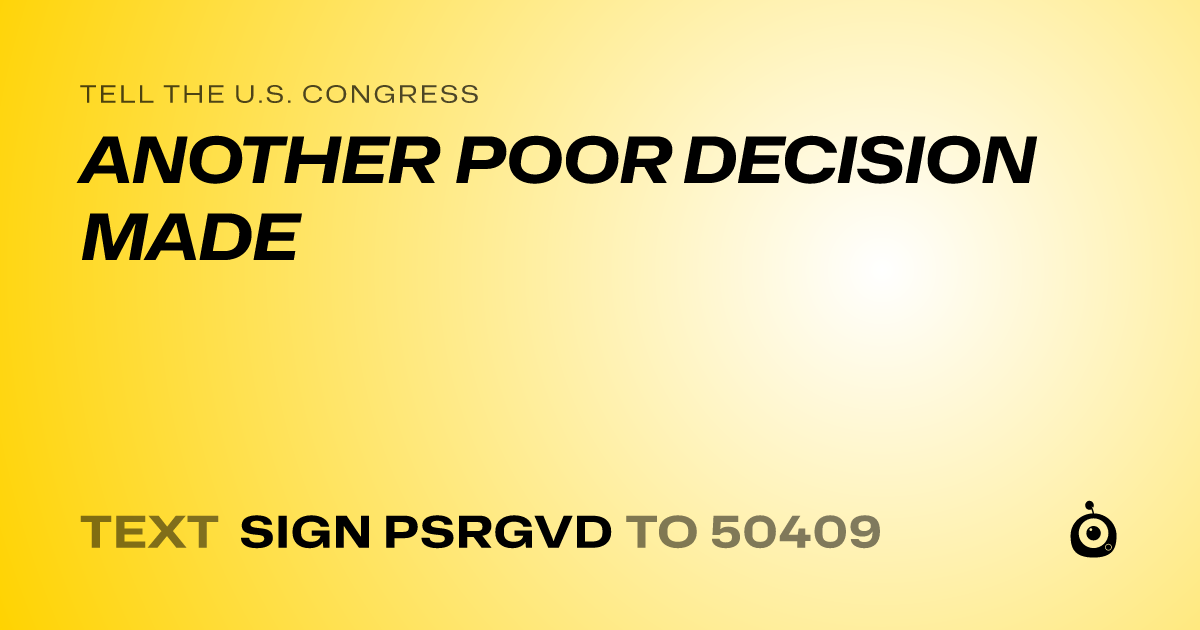 A shareable card that reads "tell the U.S. Congress: ANOTHER POOR DECISION MADE" followed by "text sign PSRGVD to 50409"