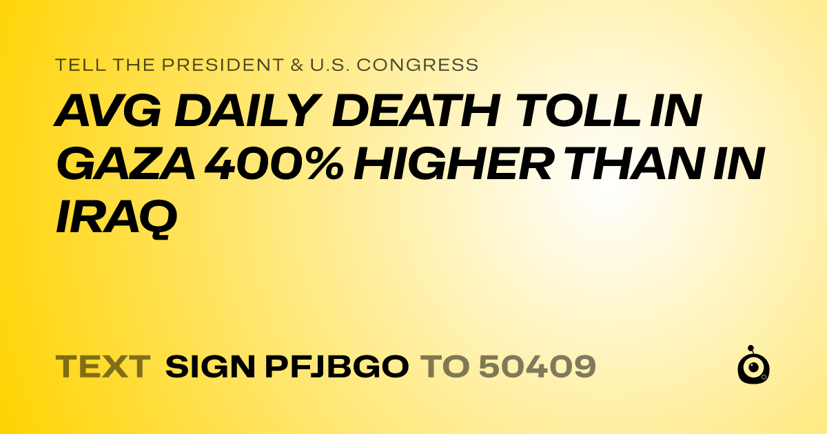 A shareable card that reads "tell the President & U.S. Congress: AVG DAILY DEATH TOLL IN GAZA 400% HIGHER THAN IN IRAQ" followed by "text sign PFJBGO to 50409"