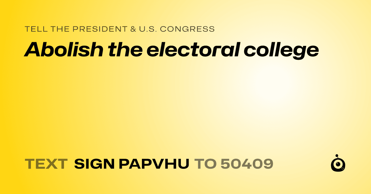 A shareable card that reads "tell the President & U.S. Congress: Abolish the electoral college" followed by "text sign PAPVHU to 50409"