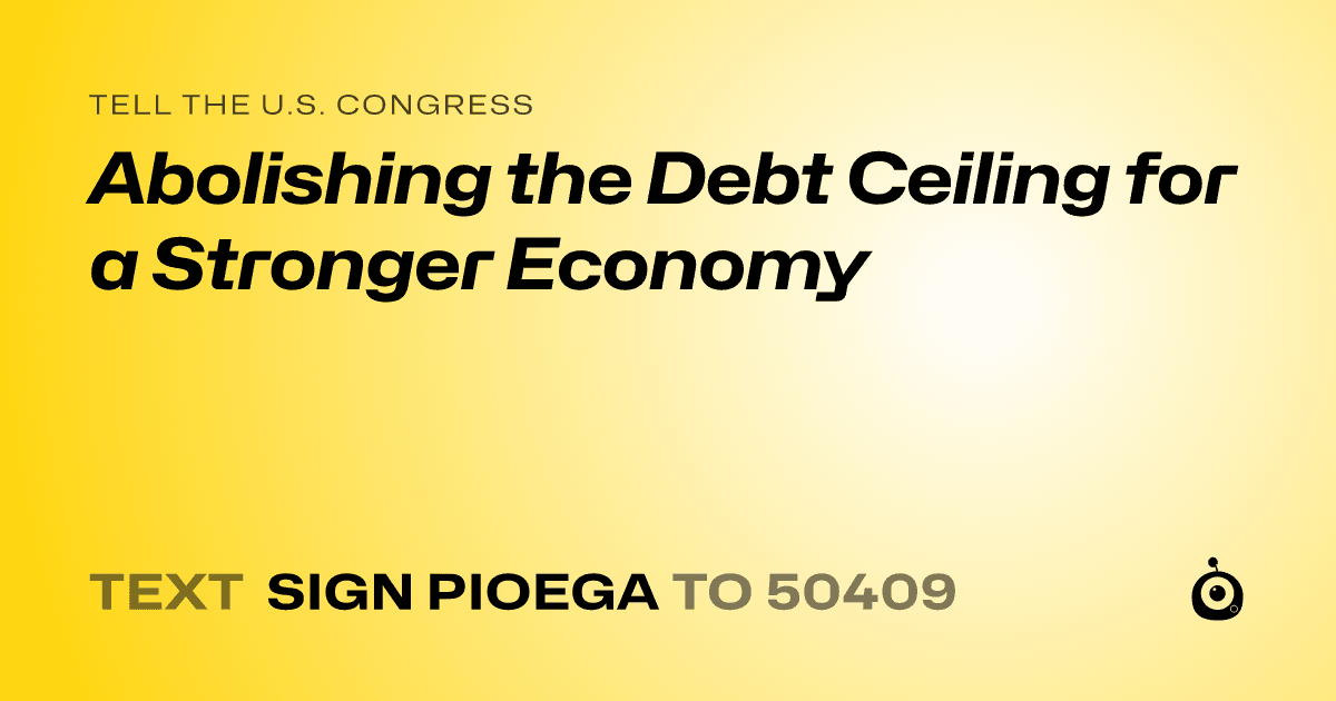 A shareable card that reads "tell the U.S. Congress: Abolishing the Debt Ceiling for a Stronger Economy" followed by "text sign PIOEGA to 50409"