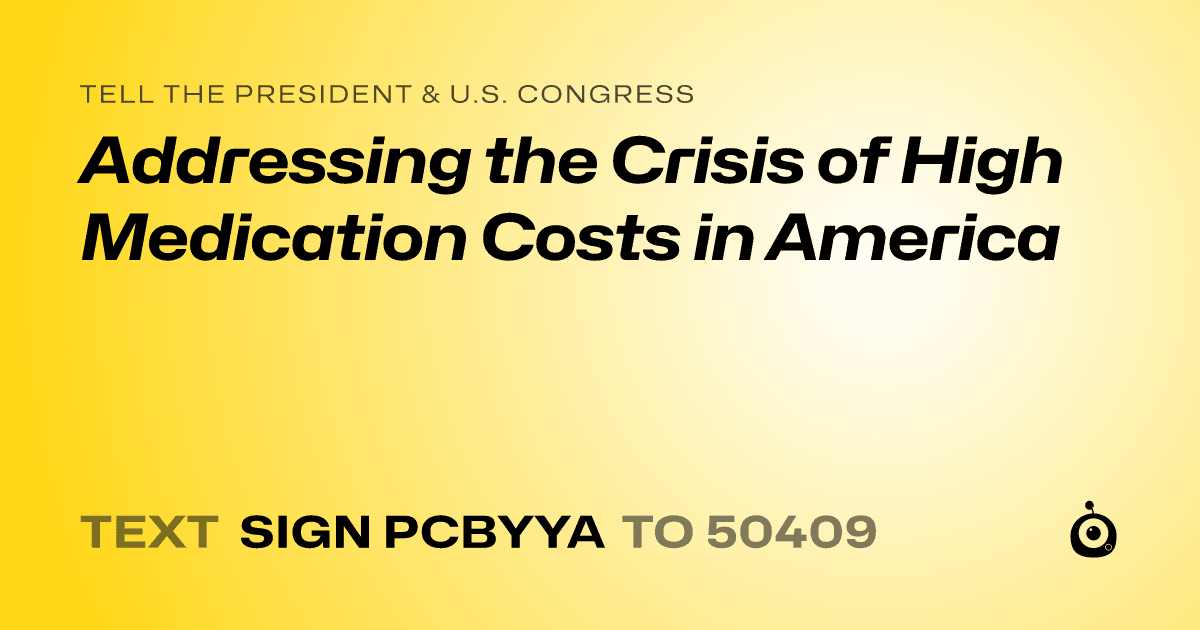 A shareable card that reads "tell the President & U.S. Congress: Addressing the Crisis of High Medication Costs in America" followed by "text sign PCBYYA to 50409"