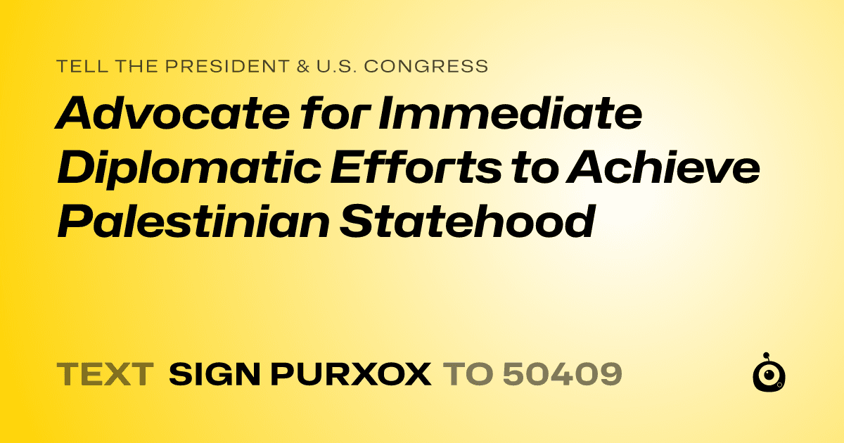 A shareable card that reads "tell the President & U.S. Congress: Advocate for Immediate Diplomatic Efforts to Achieve Palestinian Statehood" followed by "text sign PURXOX to 50409"