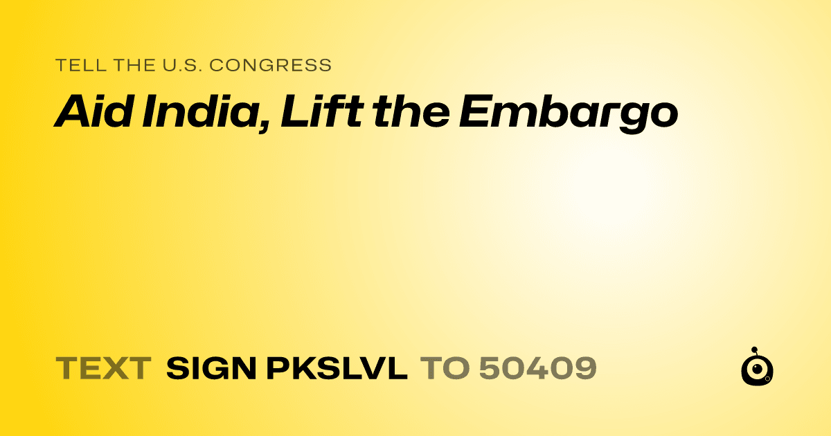 A shareable card that reads "tell the U.S. Congress: Aid India, Lift the Embargo" followed by "text sign PKSLVL to 50409"