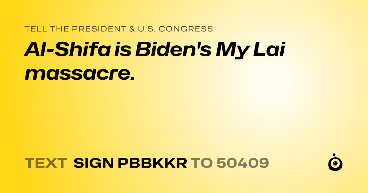 A shareable card that reads "tell the President & U.S. Congress: Al-Shifa is Biden's My Lai massacre." followed by "text sign PBBKKR to 50409"