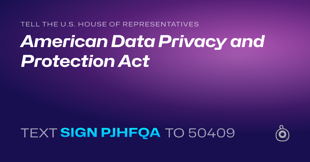 A shareable card that reads "tell the U.S. House of Representatives: American Data Privacy and Protection Act" followed by "text sign PJHFQA to 50409"