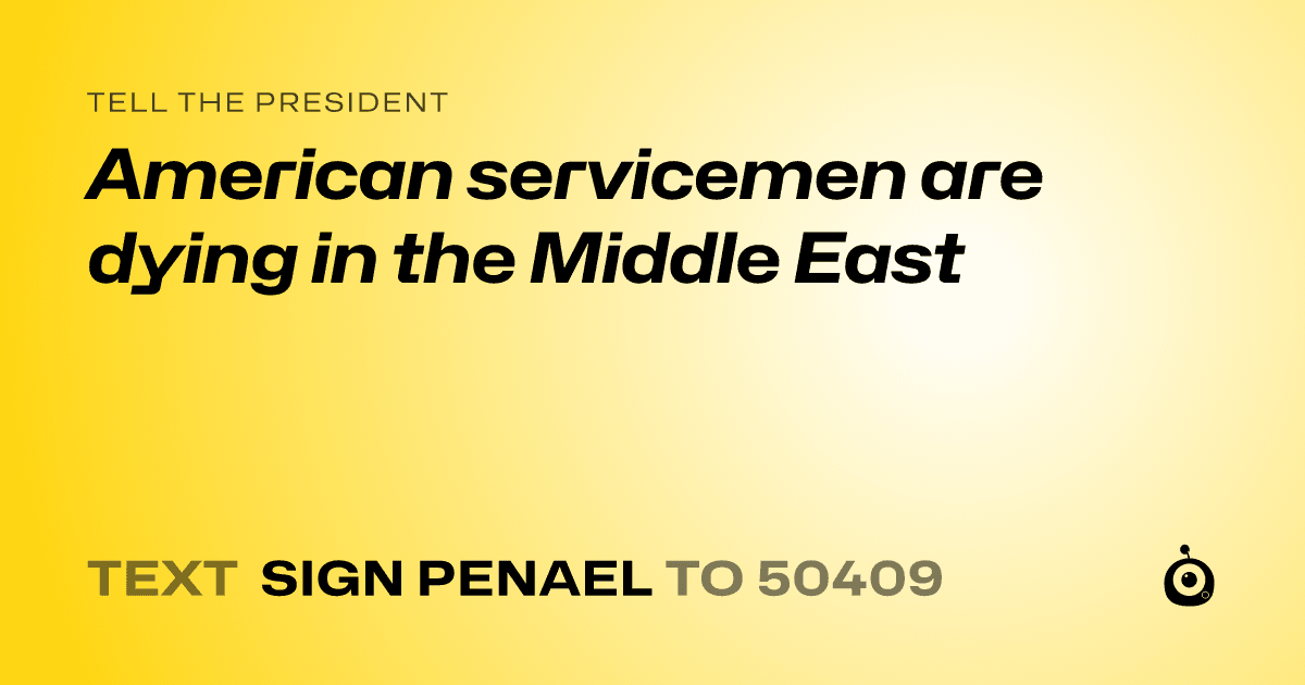 A shareable card that reads "tell the President: American servicemen are dying in the Middle East" followed by "text sign PENAEL to 50409"