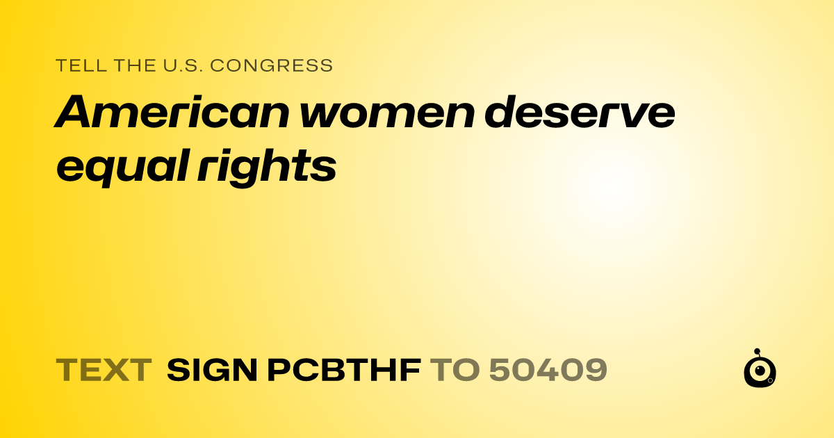 A shareable card that reads "tell the U.S. Congress: American women deserve equal rights" followed by "text sign PCBTHF to 50409"