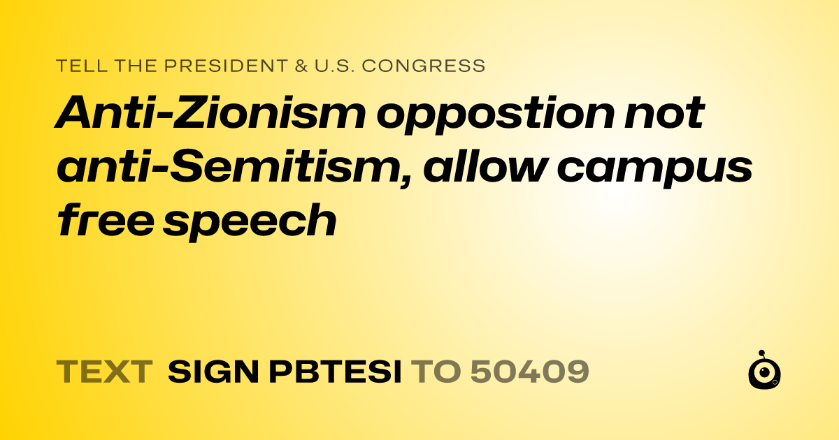 A shareable card that reads "tell the President & U.S. Congress: Anti-Zionism oppostion not anti-Semitism, allow campus free speech" followed by "text sign PBTESI to 50409"