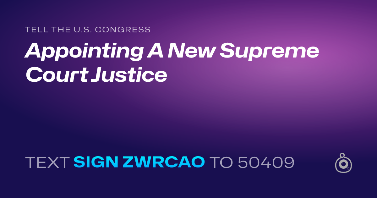 A shareable card that reads "tell the U.S. Congress: Appointing A New Supreme Court Justice" followed by "text sign ZWRCAO to 50409"