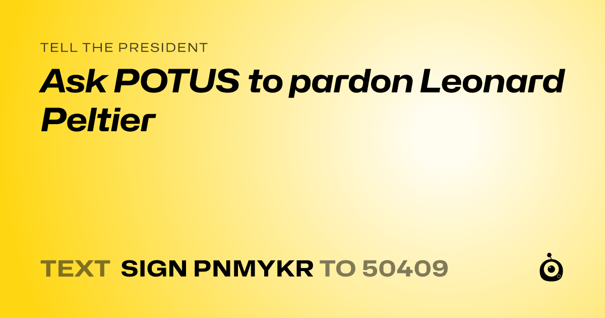 A shareable card that reads "tell the President: Ask POTUS to pardon Leonard Peltier" followed by "text sign PNMYKR to 50409"