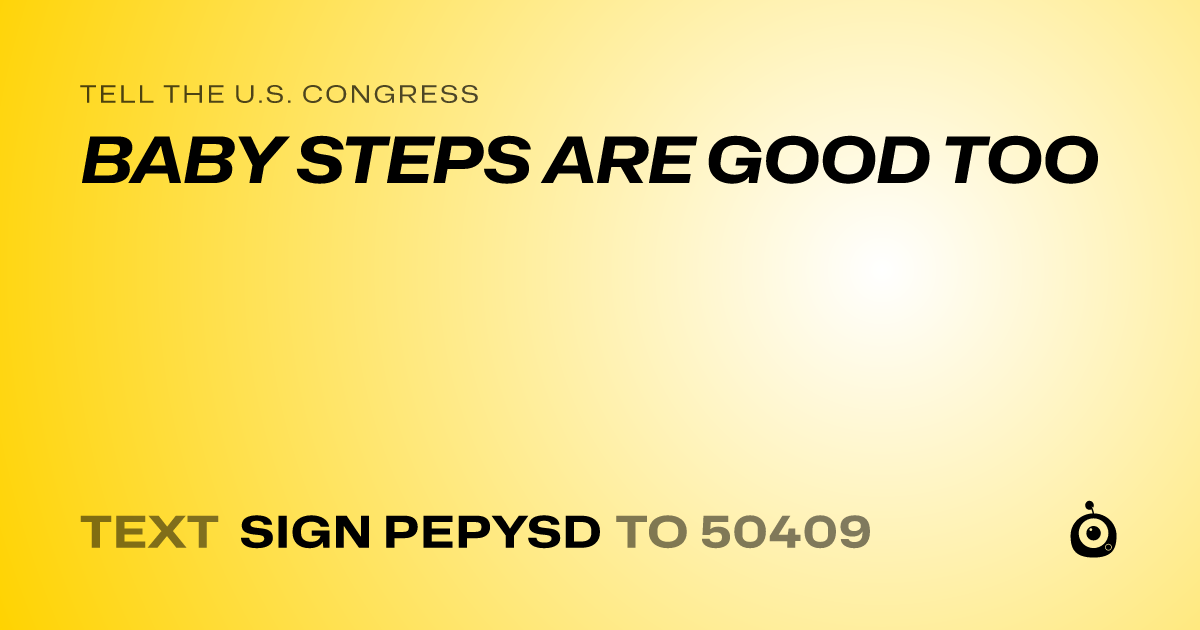 A shareable card that reads "tell the U.S. Congress: BABY STEPS ARE GOOD TOO" followed by "text sign PEPYSD to 50409"