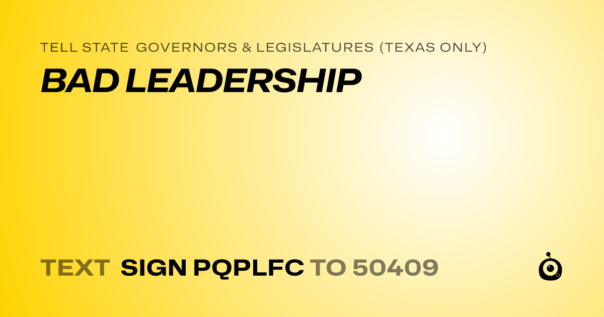 A shareable card that reads "tell State Governors & Legislatures (Texas only): BAD LEADERSHIP" followed by "text sign PQPLFC to 50409"