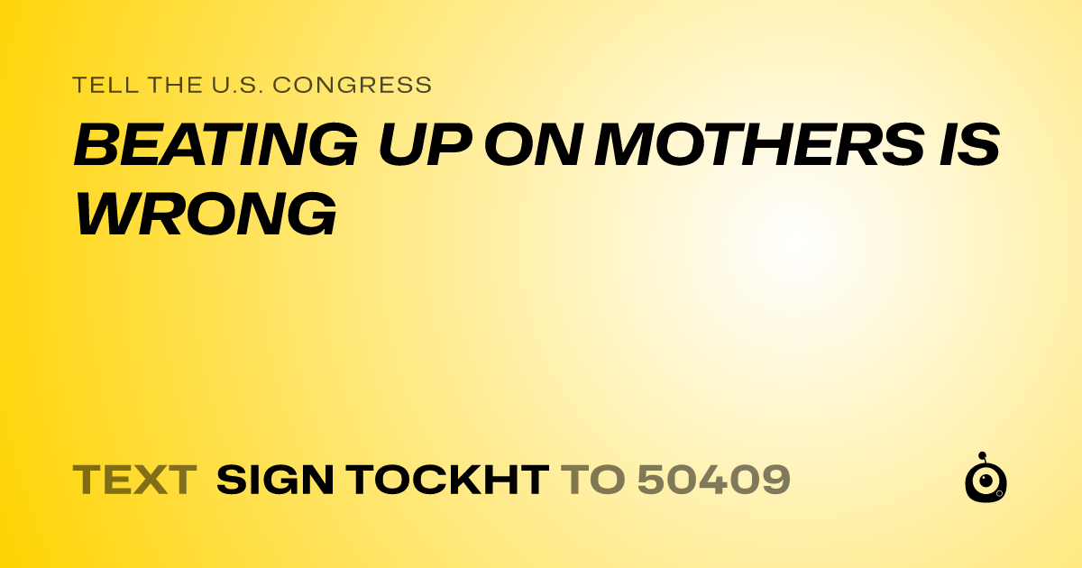 A shareable card that reads "tell the U.S. Congress: BEATING UP ON MOTHERS IS WRONG" followed by "text sign TOCKHT to 50409"