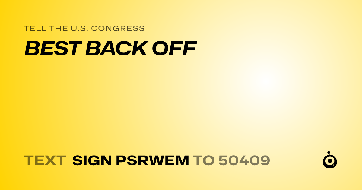 A shareable card that reads "tell the U.S. Congress: BEST BACK OFF" followed by "text sign PSRWEM to 50409"